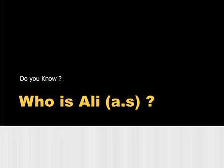 Who is Ali (a.s) ?. isHazrat Abu Talib (a.s) is.