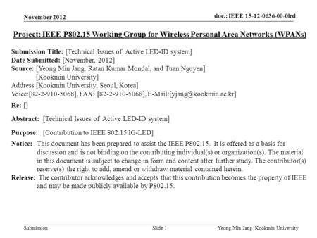 Doc.: IEEE 802.15-xxxxx Submission doc. : IEEE 802. 15-12-0164-00-wng0 Slide 1 November 2012 Yeong Min Jang, Kookmin University doc.: IEEE 15-12-0636-00-0led.