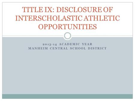 2013-14 ACADEMIC YEAR MANHEIM CENTRAL SCHOOL DISTRICT TITLE IX: DISCLOSURE OF INTERSCHOLASTIC ATHLETIC OPPORTUNITIES.