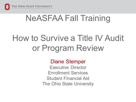 NeASFAA Fall Training How to Survive a Title IV Audit or Program Review Diane Stemper Executive Director Enrollment Services Student Financial Aid The.