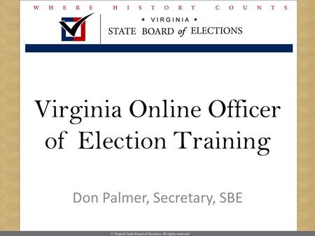 Virginia Online Officer of Election Training Don Palmer, Secretary, SBE.