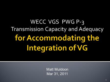 WECC VGS PWG P-3 Transmission Capacity and Adequacy Matt Muldoon Mar 31, 2011 1.