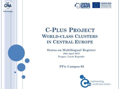 C-P LUS P ROJECT W ORLD - CLASS C LUSTERS IN C ENTRAL E UROPE PP4: Campus 02 Status on Multilingual Register 16th April 2012 Prague, Czech Republic.