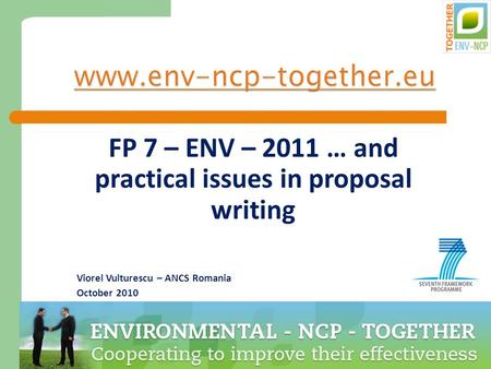 1 www.env-ncp-together.eu FP 7 – ENV – 2011 … and practical issues in proposal writing Viorel Vulturescu – ANCS Romania October 2010.