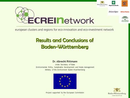 1 Project supported by the European Commission Results and Conclusions of Baden-Württemberg Dr. Albrecht Rittmann Under Secretary of State Environmental.