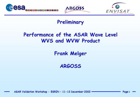 Page 1 ASAR Validation Workshop - ESRIN – 11-12 December 2002 Preliminary Performance of the ASAR Wave Level WVS and WVW Product Frank Melger ARGOSS.