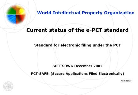 1 World Intellectual Property Organization Current status of the e-PCT standard Standard for electronic filing under the PCT SCIT SDWG December 2002 PCT-SAFE: