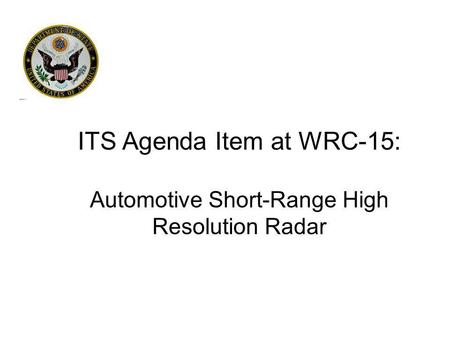 ITS Agenda Item at WRC-15: Automotive Short-Range High Resolution Radar.