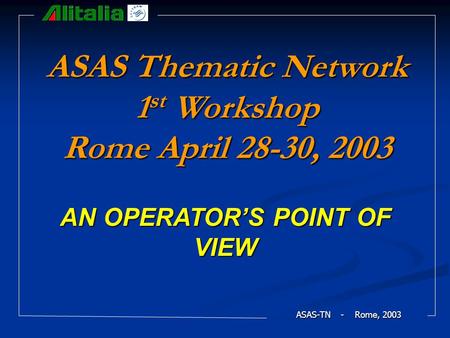 ASAS-TN - Rome, 2003 ASAS Thematic Network 1 st Workshop Rome April 28-30, 2003 AN OPERATOR’S POINT OF VIEW.