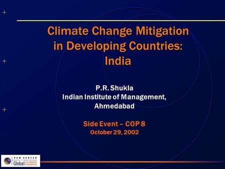 ++++++++++++++ ++++++++++++++ Climate Change Mitigation in Developing Countries: India P.R. Shukla Indian Institute of Management, Ahmedabad Side Event.