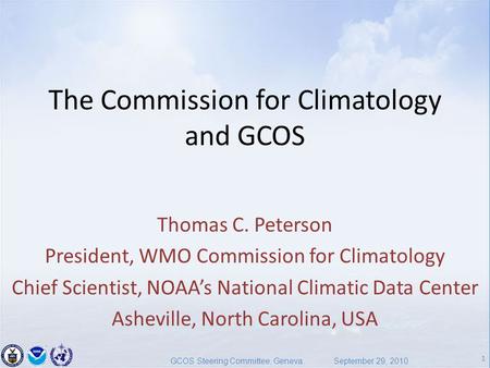 1 GCOS Steering Committee, Geneva. September 29, 2010 The Commission for Climatology and GCOS Thomas C. Peterson President, WMO Commission for Climatology.