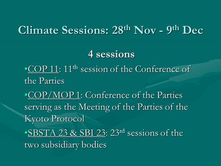 Climate Sessions: 28 th Nov - 9 th Dec 4 sessions COP 11: 11 th session of the Conference of the PartiesCOP 11: 11 th session of the Conference of the.