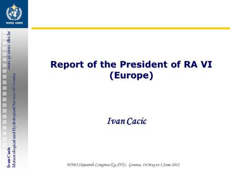 Ivan Cacic cirus. dhz.hr Meteorological and Hydrological Service of Croatia WMO Sixteenth Congress (Cg-XVI), Geneva, 16 May to 3 June 2011 Report.