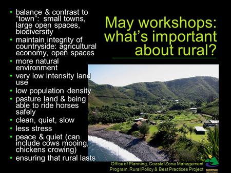 Office of Planning, Coastal Zone Management Program, Rural Policy & Best Practices Project May workshops: what’s important about rural? balance & contrast.