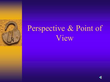 Perspective & Point of View The perspective is whose side of the story is being told. “That rotten wolf tried to eat us!!!!” “I was framed! I just wanted.