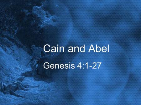 Cain and Abel Genesis 4:1-27. Introduction the spread of sin people became more wicked Verses 1-16 the Fall affected Adam, Eve and their children Verses.