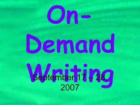 On- Demand Writing September 17 – 28, 2007. To answer your question! YES, you need to take notes. You will see this stuff again.