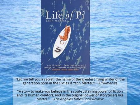 Let me tell you a secret: the name of the greatest living writer of the generation born in the sixties is Yann Martel. —L'Humanité A story to make you.