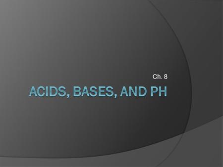 Ch. 8. pH Scale  Used to measure how acidic or basic a substance is  Ranges from 0-14.