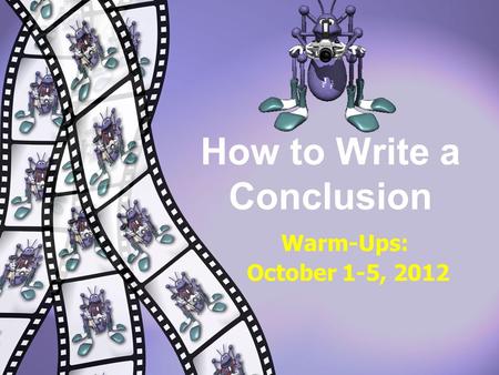 Warm-Ups: October 1-5, 2012 How to Write a Conclusion.