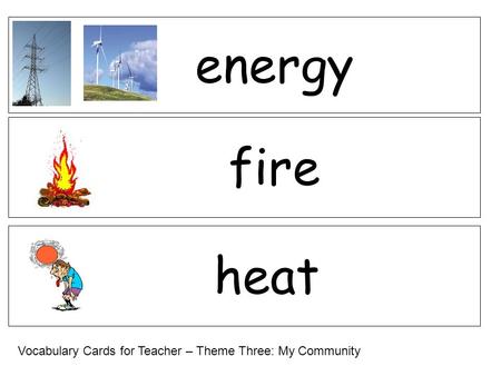 Heat fire energy Vocabulary Cards for Teacher – Theme Three: My Community.