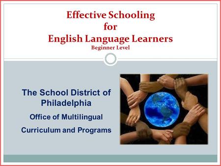 Effective Schooling for English Language Learners Beginner Level The School District of Philadelphia Office of Multilingual Curriculum and Programs.