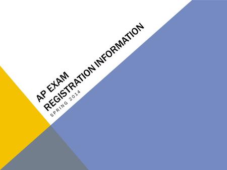 AP EXAM REGISTRATION INFORMATION SPRING 2014. AP EXAMS – SPRING 2014 Bullet for AP Students and Parents Inside front cover – please read the information.