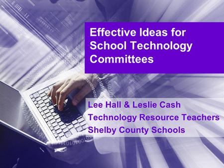 Effective Ideas for School Technology Committees Lee Hall & Leslie Cash Technology Resource Teachers Shelby County Schools.