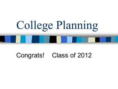 College Planning Congrats! Class of 2012 Degree vs. No Degree Average lifetime earnings for a college graduate is over $1 million higher than for someone.