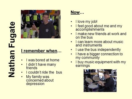 Nathan Fugate I remember when… I was bored at home I didn’t have many friends I couldn’t ride the bus My family was concerned about depression Now… I love.