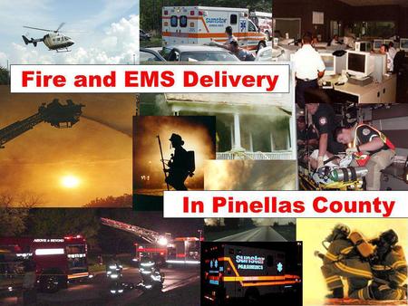 In Pinellas County Fire and EMS Delivery. WHO?Multi - Jurisdictional Committee comprised of fire chiefs, financial representatives and county fire and.