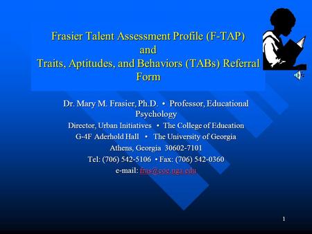 1 Dr. Mary M. Frasier, Ph.D. Professor, Educational Psychology Director, Urban Initiatives The College of Education G-4F Aderhold Hall The University.