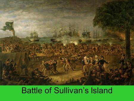 Battle of Sullivan’s Island. James Island Decided to build fort due to British Threat Fort Johnson – built earlier to protect from SP Knew British would.