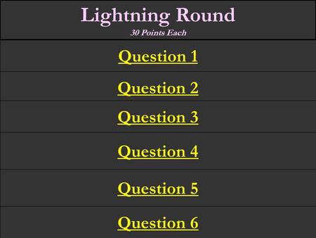 Question 2 Question 3 Question 4 Question 5 Question 1 Lightning Round 30 Points Each Question 6.