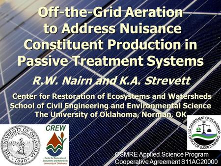 Off-the-Grid Aeration to Address Nuisance Constituent Production in Passive Treatment Systems R.W. Nairn and K.A. Strevett Center for Restoration of Ecosystems.