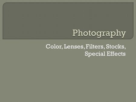 Color, Lenses, Filters, Stocks, Special Effects.  Early color film was very expensive  It took until the 1950s before the problems with color were resolved.