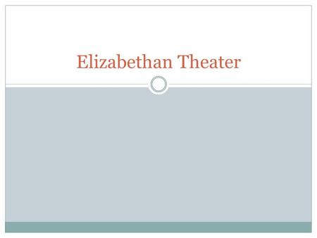 Elizabethan Theater. Elizabethan Theatre Queen Elizabeth- ruling England 1558-1603 Milestones: defeated the Spanish Armada expanded world trade markets.