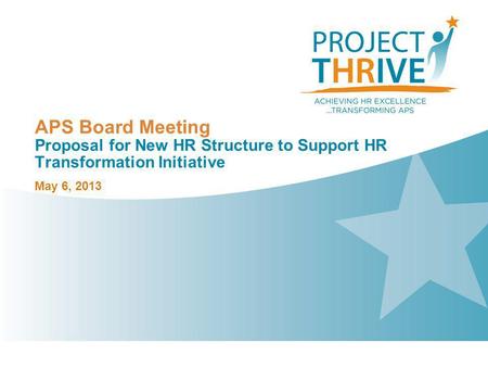 Project THRIVE Goals and Objectives Achieving HR Excellence and Transforming APS The district views this Human Capital project as the primary vehicle to.