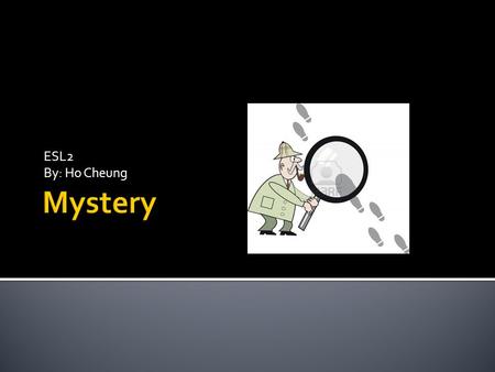 ESL2 By: Ho Cheung.  Mystery can be a fiction or non-fiction story.  Many of them is historical fiction.  It is story with a problem to solve.  It.