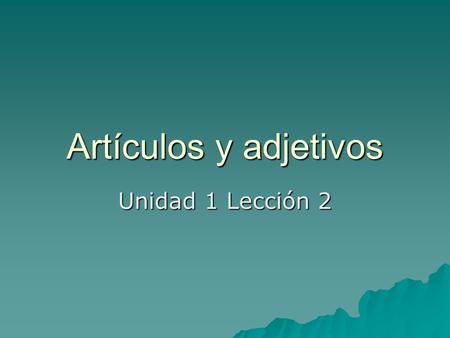 Artículos y adjetivos Unidad 1 Lección 2.