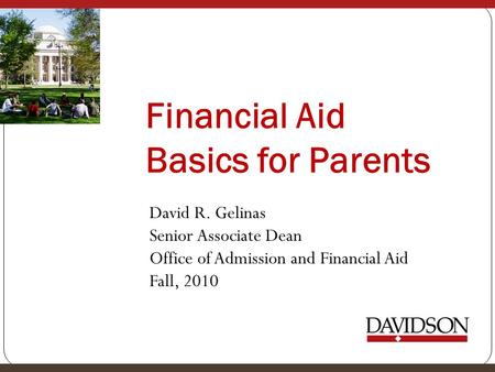 Financial Aid Basics for Parents David R. Gelinas Senior Associate Dean Office of Admission and Financial Aid Fall, 2010.