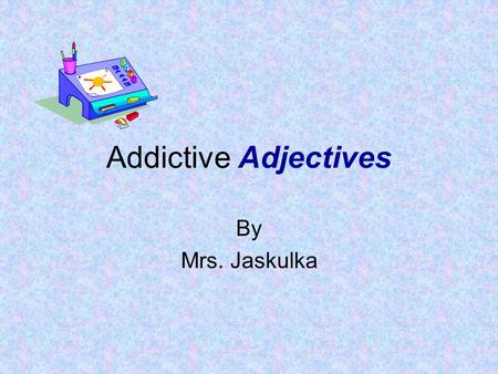 Addictive Adjectives By Mrs. Jaskulka.