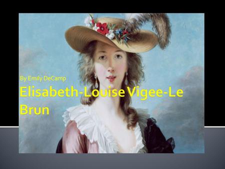 By Emily DeCamp.  Elisabeth-Louise Vigee-Le Brun.