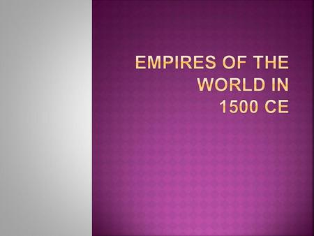  European Kingdoms  Africa (Songhai state)  Gunpowder States (Ottomans, Safavids, Mughals)  Asia (China & Japan)  American Civilizations (Aztecs,