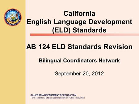 TOM TORLAKSON State Superintendent of Public Instruction CALIFORNIA DEPARTMENT OF EDUCATION Tom Torlakson, State Superintendent of Public Instruction California.