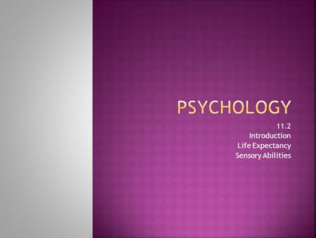 11.2 Introduction Life Expectancy Sensory Abilities.