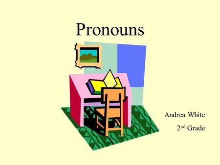 Pronouns Andrea White 2 nd Grade Pronouns take the place of nouns. Matt has a new car. He is very careful driving it. My sister got a cat. It is black.