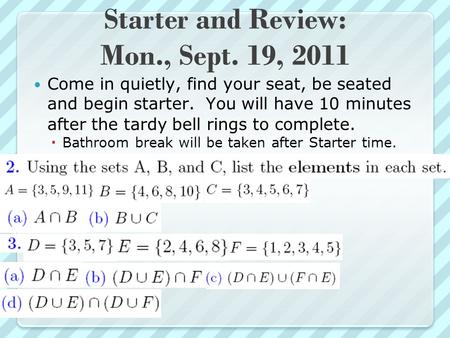 Starter and Review: Mon., Sept. 19, 2011 Come in quietly, find your seat, be seated and begin starter. You will have 10 minutes after the tardy bell rings.