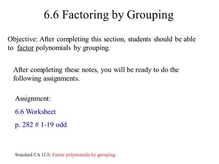 6.6 Factoring by Grouping Objective: After completing this section, students should be able to factor polynomials by grouping. After completing these.