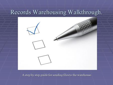 Records Warehousing Walkthrough. A step by step guide for sending files to the warehouse.